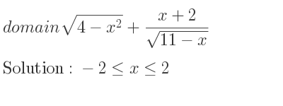 The domain of sqrt(4-x^2)+(x+2)/(sqrt(11-x)) is -2<= x<= 2